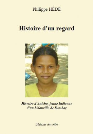 Histoire d'un regard Histoire d'Anisha, jeune Indienne d'un bidonville de Bombay - Philippe HÉDÉ