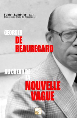 Georges de Beauregard, Au coeur de la Nouvelle Vague - Fabien REMBLIER