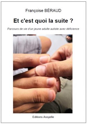 Et c'est quoi la suite ? Parcours de vie d'un jeune adulte autiste avec déficience - Françoise BÉRAUD