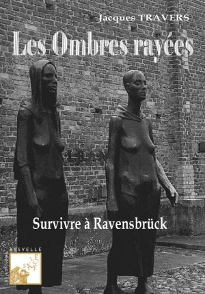 Les Ombres rayées Survivre à Ravensbrück - Jacques TRAVERS