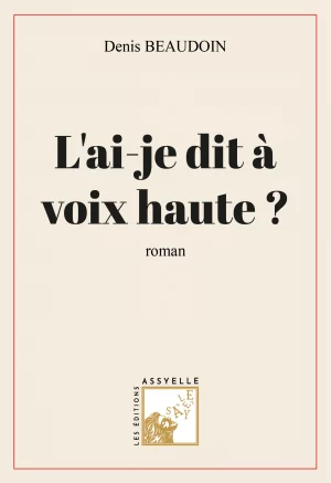 L'ai-je dit à voix haute - Denis BEAUDOIN