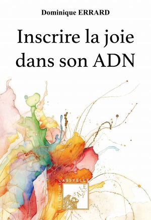 Inscrire la joie dans son adn - Dominique Errard